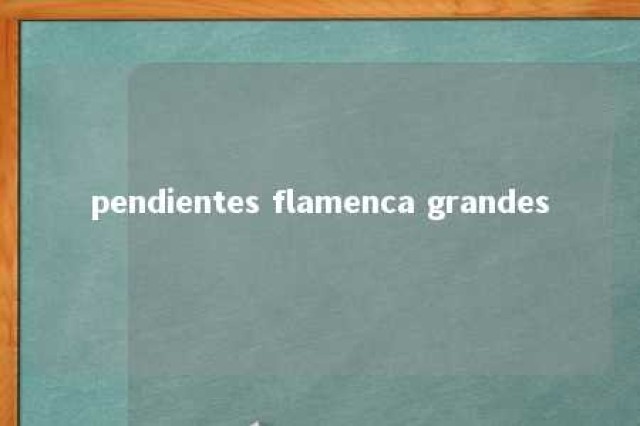 pendientes flamenca grandes 