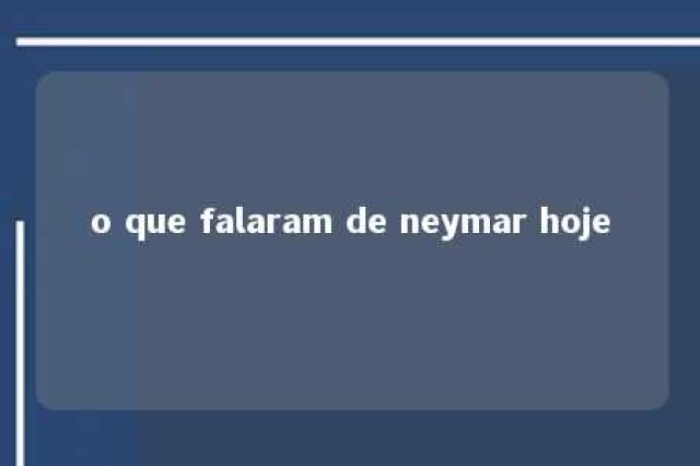 o que falaram de neymar hoje 