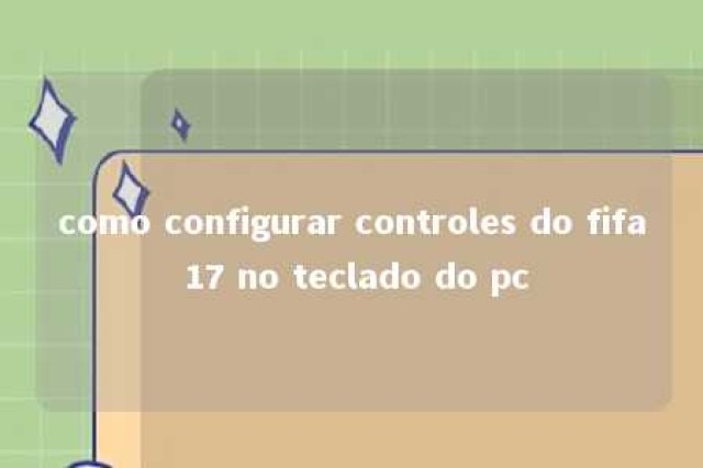 como configurar controles do fifa 17 no teclado do pc 