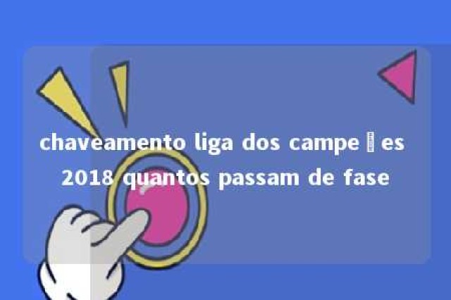 chaveamento liga dos campeões 2018 quantos passam de fase 