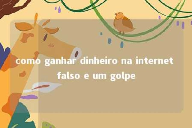 como ganhar dinheiro na internet falso e um golpe 