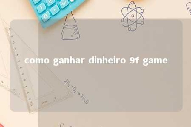 como ganhar dinheiro 9f game 