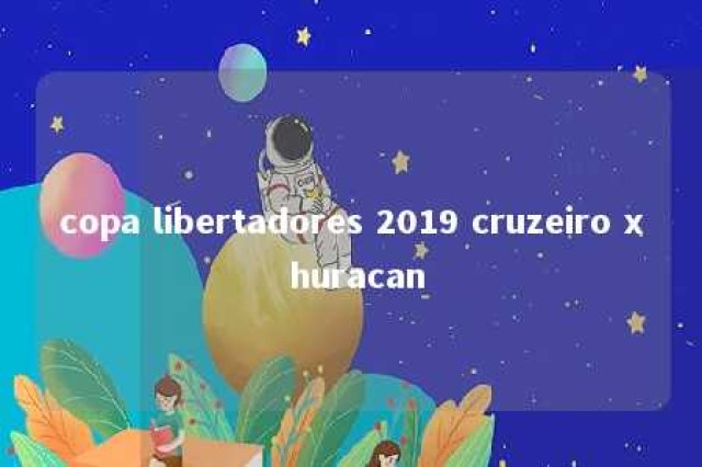 copa libertadores 2019 cruzeiro x huracan 