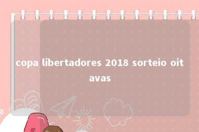 copa libertadores 2018 sorteio oitavas 