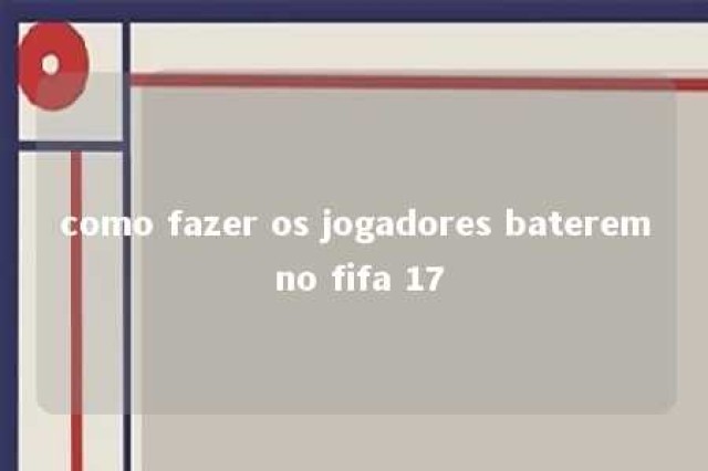 como fazer os jogadores baterem no fifa 17 