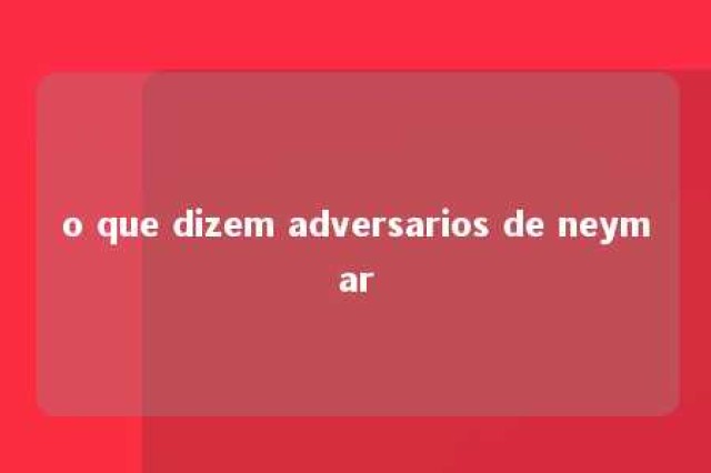 o que dizem adversarios de neymar 