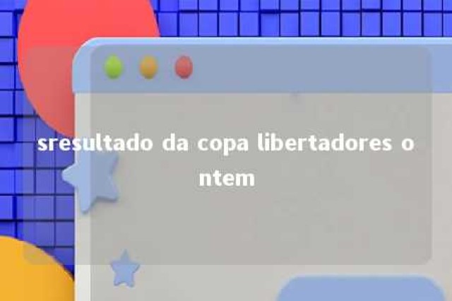 sresultado da copa libertadores ontem 