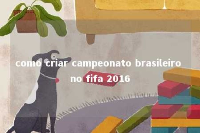 como criar campeonato brasileiro no fifa 2016 