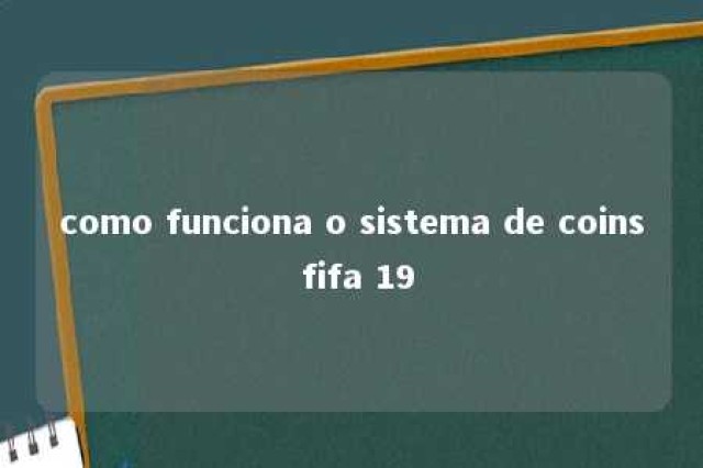 como funciona o sistema de coins fifa 19 