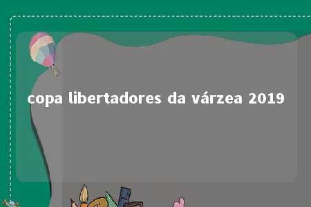 copa libertadores da várzea 2019 