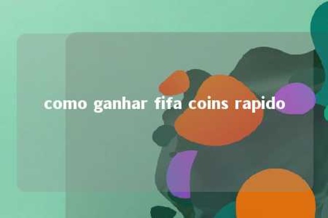 como ganhar fifa coins rapido 