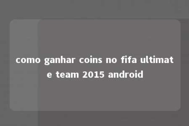 como ganhar coins no fifa ultimate team 2015 android 