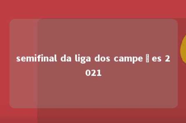 semifinal da liga dos campeões 2021 