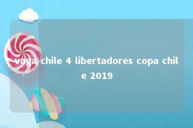 vaga chile 4 libertadores copa chile 2019 