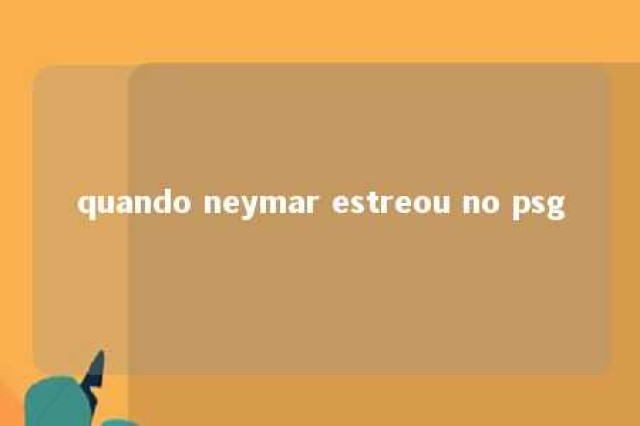 quando neymar estreou no psg 