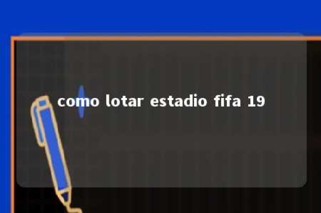 como lotar estadio fifa 19 