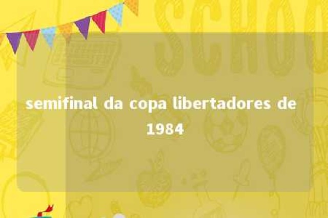 semifinal da copa libertadores de 1984 