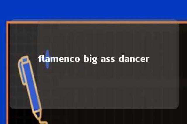 flamenco big ass dancer 