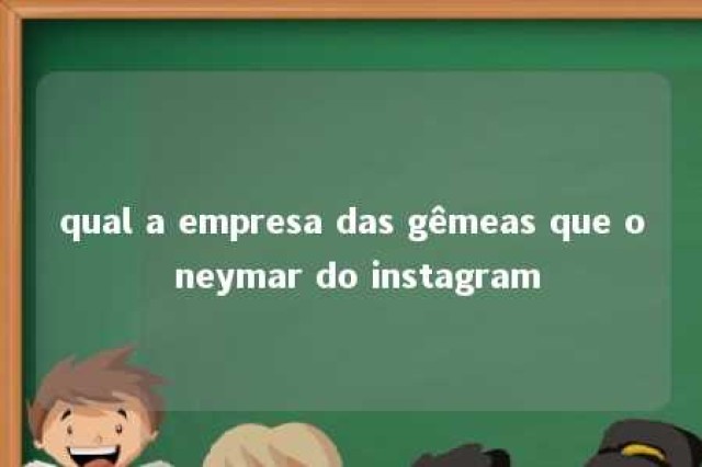 qual a empresa das gêmeas que o neymar do instagram 