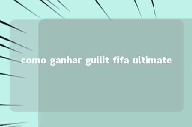 como ganhar gullit fifa ultimate 