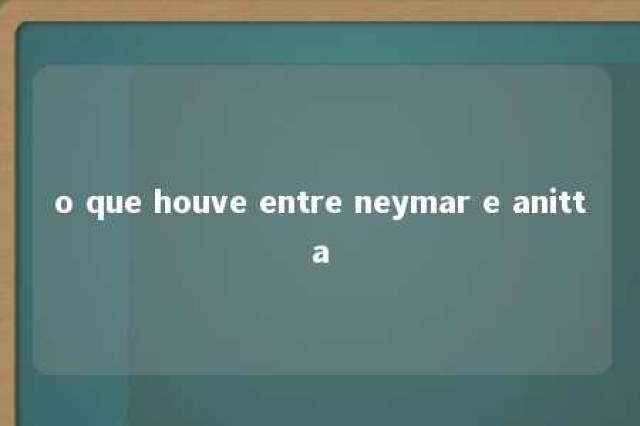 o que houve entre neymar e anitta 