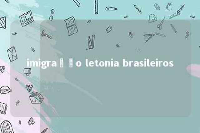 imigração letonia brasileiros 