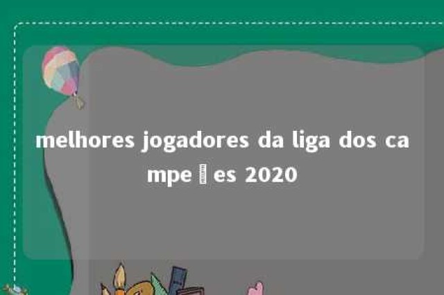 melhores jogadores da liga dos campeões 2020 