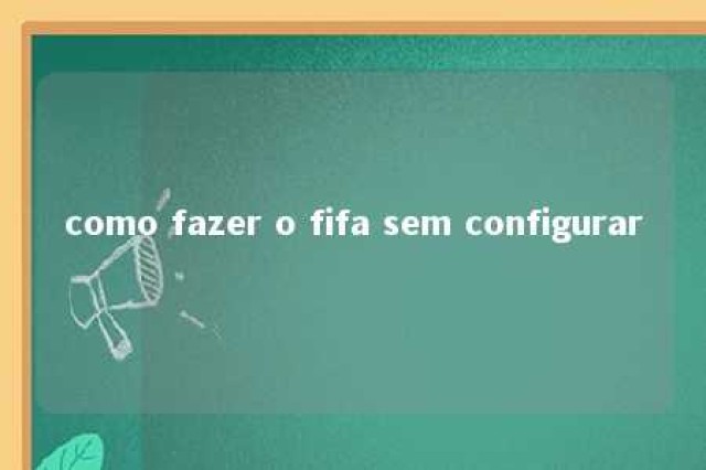 como fazer o fifa sem configurar 