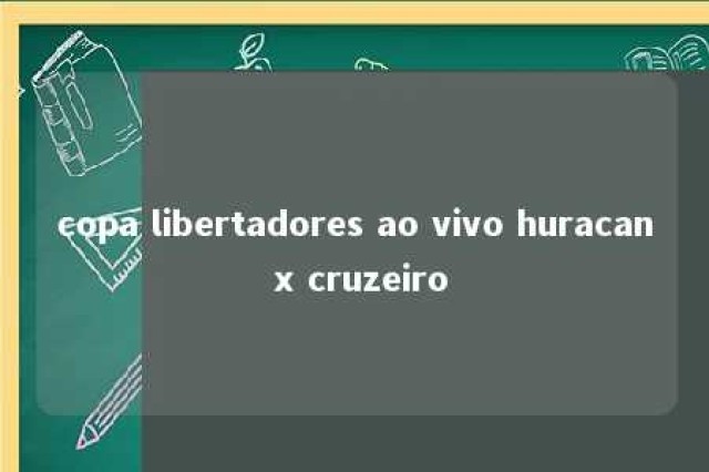 copa libertadores ao vivo huracan x cruzeiro 