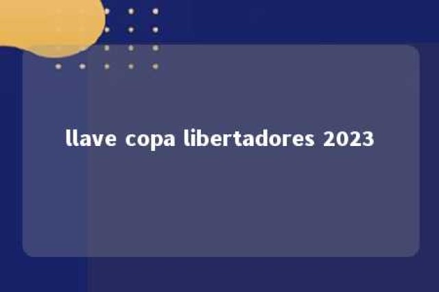 llave copa libertadores 2023 